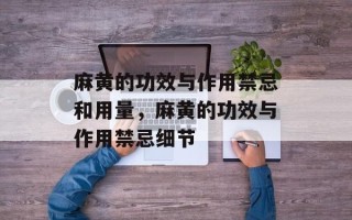麻黄的功效与作用禁忌和用量，麻黄的功效与作用禁忌细节