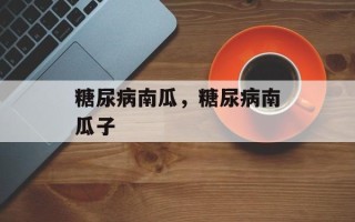 糖尿病南瓜，糖尿病南瓜子
