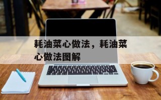 耗油菜心做法，耗油菜心做法图解