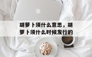 胡萝卜须什么意思，胡萝卜须什么时候发行的