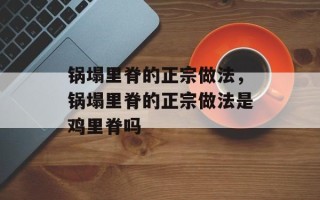 锅塌里脊的正宗做法，锅塌里脊的正宗做法是鸡里脊吗