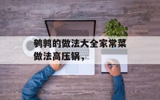 鹌鹑的做法大全家常菜做法高压锅，