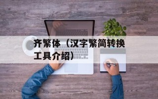 齐繁体（汉字繁简转换工具介绍）