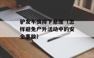 驴友不慎摔下悬崖（怎样避免户外活动中的安全事故）