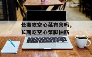 长期吃空心菜有害吗，长期吃空心菜脚抽筋
