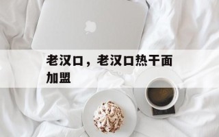 老汉口，老汉口热干面加盟