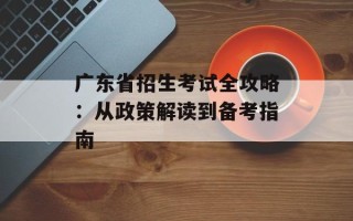 广东省招生考试全攻略：从政策解读到备考指南