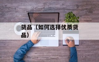 货品（如何选择优质货品）