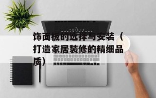 饰面板的选择与安装（打造家居装修的精细品质）
