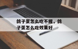 鸽子蛋怎么吃不腥，鸽子蛋怎么吃效果好