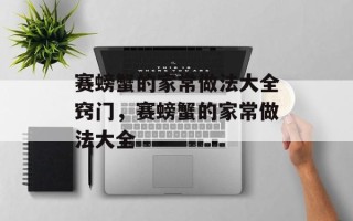 赛螃蟹的家常做法大全窍门，赛螃蟹的家常做法大全