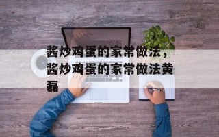 酱炒鸡蛋的家常做法，酱炒鸡蛋的家常做法黄磊