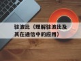 驻波比（理解驻波比及其在通信中的应用）