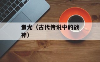 蚩尤（古代传说中的战神）
