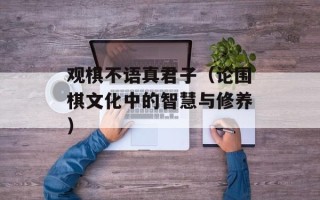 观棋不语真君子（论围棋文化中的智慧与修养）