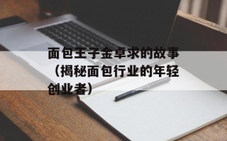 面包王子金卓求的故事（揭秘面包行业的年轻创业者）