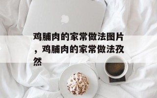 鸡脯肉的家常做法图片，鸡脯肉的家常做法孜然