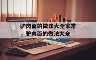 驴肉面的做法大全家常，驴肉面的做法大全