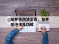 龙井茶泡法步骤，龙井茶泡法及功效