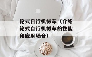 轮式自行机械车（介绍轮式自行机械车的性能和应用场合）