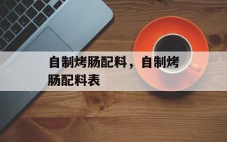 自制烤肠配料，自制烤肠配料表