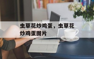 虫草花炒鸡蛋，虫草花炒鸡蛋图片
