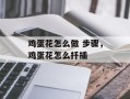 鸡蛋花怎么做 步骤，鸡蛋花怎么扦插
