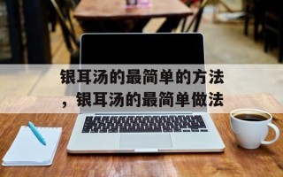 银耳汤的最简单的方法，银耳汤的最简单做法