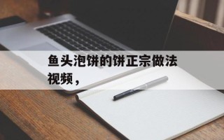鱼头泡饼的饼正宗做法视频，