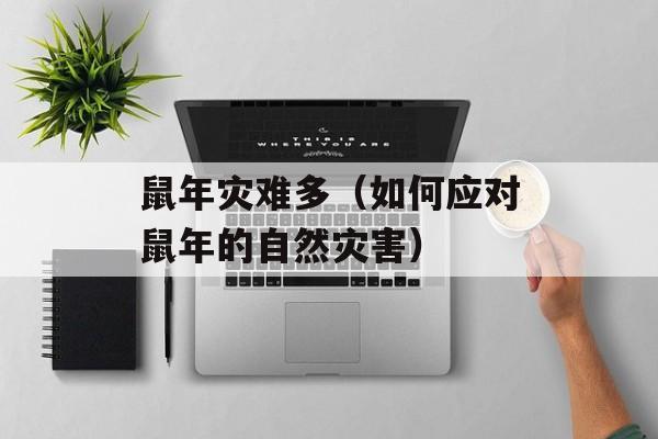 鼠年灾难多（如何应对鼠年的自然灾害）-第1张图片-