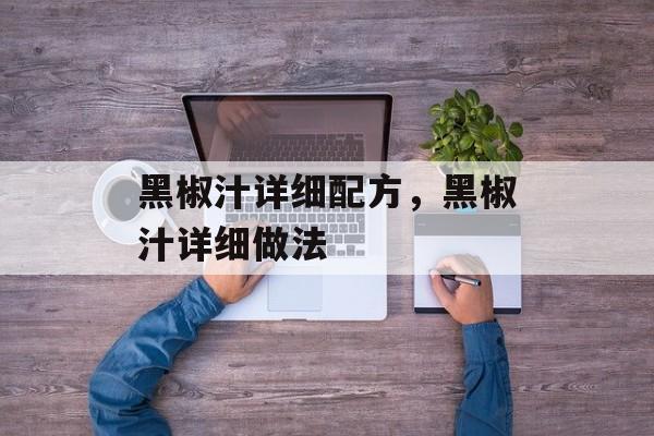 黑椒汁详细配方，黑椒汁详细做法-第1张图片-