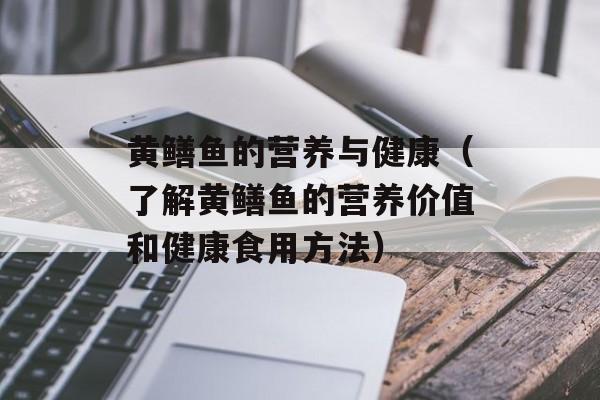 黄鳝鱼的营养与健康（了解黄鳝鱼的营养价值和健康食用方法）-第1张图片-