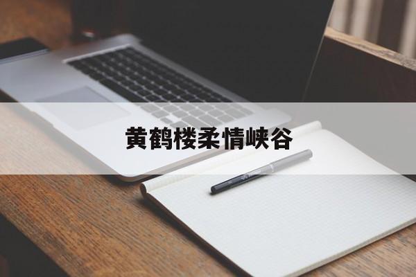 黄鹤楼柔情峡谷-第1张图片-