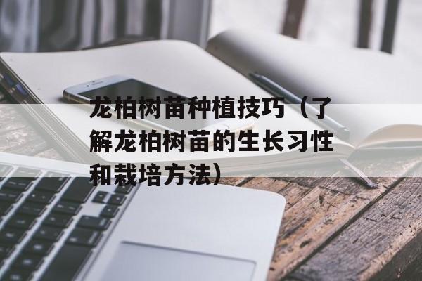 龙柏树苗种植技巧（了解龙柏树苗的生长习性和栽培方法）-第1张图片-