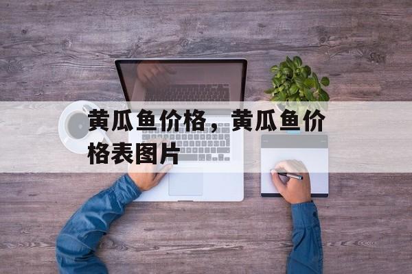 黄瓜鱼价格，黄瓜鱼价格表图片-第1张图片-