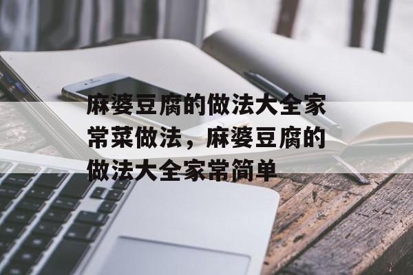 麻婆豆腐的做法大全家常菜做法，麻婆豆腐的做法大全家常简单-第1张图片-