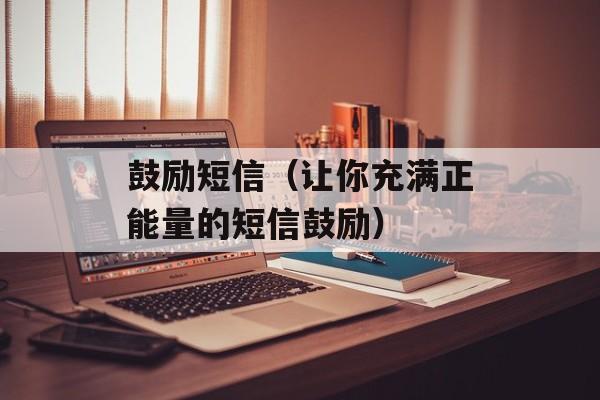 鼓励短信（让你充满正能量的短信鼓励）-第1张图片-