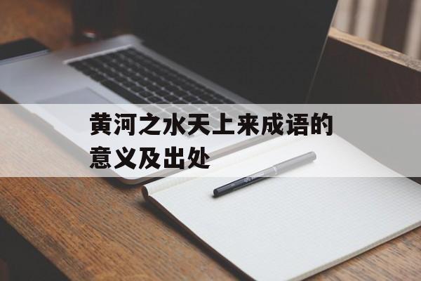 黄河之水天上来成语的意义及出处-第1张图片-