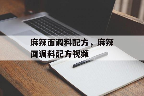 麻辣面调料配方，麻辣面调料配方视频-第1张图片-