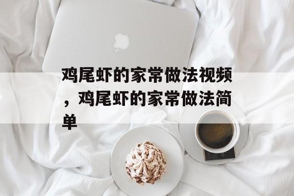 鸡尾虾的家常做法视频，鸡尾虾的家常做法简单-第1张图片-