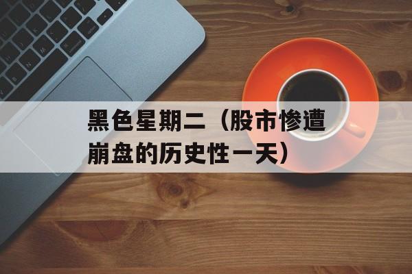 黑色星期二（股市惨遭崩盘的历史性一天）-第1张图片-