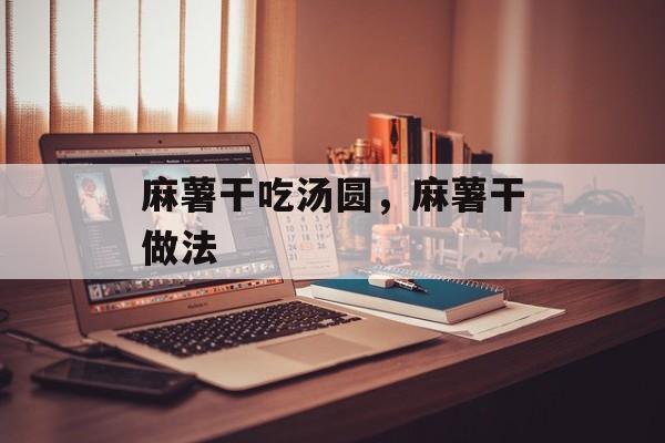 麻薯干吃汤圆，麻薯干做法-第1张图片-
