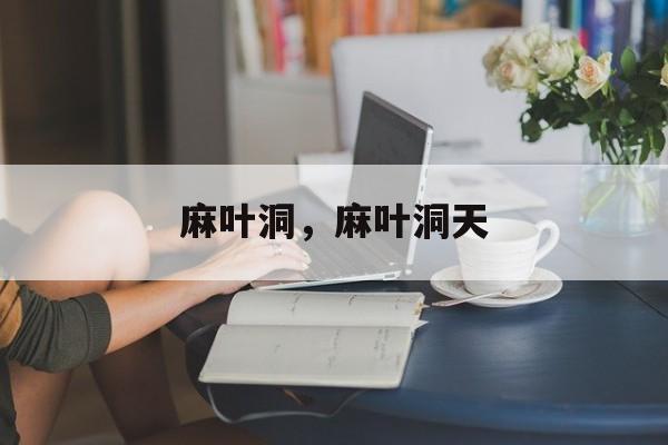 麻叶洞，麻叶洞天-第1张图片-