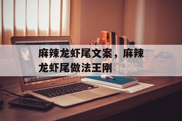 麻辣龙虾尾文案，麻辣龙虾尾做法王刚-第1张图片-