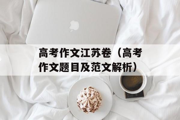高考作文江苏卷（高考作文题目及范文解析）-第1张图片-