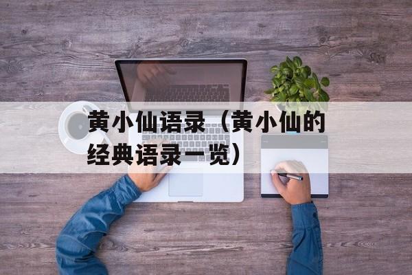 黄小仙语录（黄小仙的经典语录一览）-第1张图片-