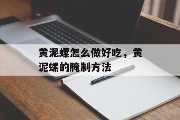黄泥螺怎么做好吃，黄泥螺的腌制方法-第1张图片-