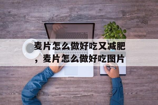 麦片怎么做好吃又减肥，麦片怎么做好吃图片-第1张图片-