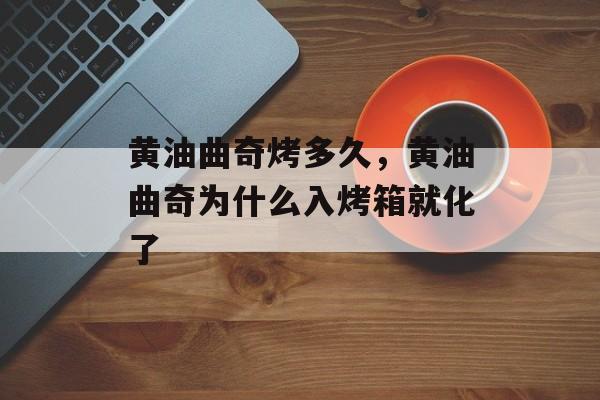 黄油曲奇烤多久，黄油曲奇为什么入烤箱就化了-第1张图片-