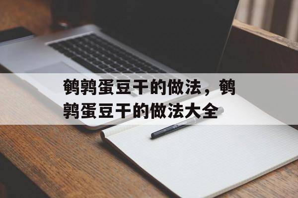 鹌鹑蛋豆干的做法，鹌鹑蛋豆干的做法大全-第1张图片-